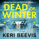 Dead of Winter - A BRAND NEW heart-stopping psychological thriller from Keri Beevis (Unabridged) Audiobook
