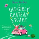 The Old Girls' Chateau Escape - Age is just a number! A BRAND NEW joyful and uplifting read from Kate Galley for 2025 (Unabridged) Audiobook