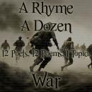 A Rhyme A Dozen - 12 Poets, 12 Poems, 1 Topic ? War Audiobook