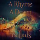 A Rhyme A Dozen - 12 Poets, 12 Poems, 1 Topic ? Ballads Audiobook