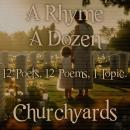 A Rhyme A Dozen - 12 Poets, 12 Poems, 1 Topic ? Churchyards Audiobook