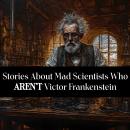 Stories About Mad Scientists Who Aren't Victor Frankenstein Audiobook