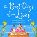 The Best Days of Our Lives - A gorgeous, uplifting, romantic read from Helen Rolfe (Unabridged) Audiobook