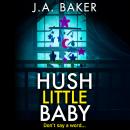 Hush Little Baby - A BRAND NEW unputdownable psychological thriller with breathtaking twists from the BESTSELLING author of The Perfect Parents J A Baker for Summer 2024 (Unabridged) Audiobook