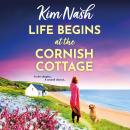 Life Begins at the Cornish Cottage - Sandpiper Shores - A heartwarming, feel-good romance about starting over and finding the courage to love again from Kim Nash (Unabridged) Audiobook