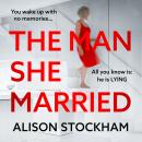 The Man She Married - A BRAND NEW pulse-pounding, psychological thriller from Alison Stockham, author of The Cuckoo Sister for 2025 (Unabridged) Audiobook