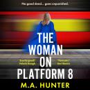 The Woman on Platform 8 - Discover a BRAND NEW clever and compelling psychological thriller from M A Hunter for 2025! (Unabridged) Audiobook