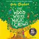 The Wood Where Magic Grows: an enchanting new series from the bestselling author of The Boy Who Grew Dragons Audiobook