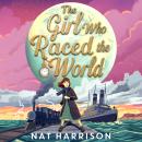 The Girl Who Raced the World: a page-turning retelling of the beloved classic Around the World in Eighty Days Audiobook