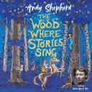 The Wood Where Stories Sing: an enchanting new series from the bestselling author of The Boy Who Grew Dragons Audiobook
