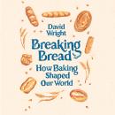 Breaking Bread: How Baking Shaped Our World Audiobook