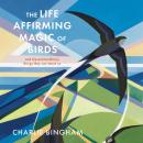 The Life-Affirming Magic of Birds: and the extraordinary things they can teach us Audiobook