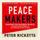 Peace Makers: Shaping the modern world: the men and women of the Foreign Office in WWII Audiobook