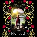 The Shadow on the Bridge - A BRAND NEW gorgeously gripping and atmospheric historical novel from Clare Marchant for 2025 (Unabridged) Audiobook