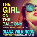 The Girl on the Balcony - A BRAND NEW psychological thriller from the author of The Girl in Seat 2A, Diana Wilkinson (Unabridged) Audiobook