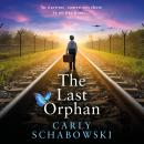 The Last Orphan - A heart-shattering and utterly unputdownable World War Two story of courage, sacrifice and hope from Carly Schabowski (Unabridged) Audiobook