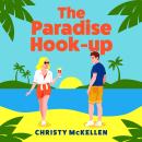 The Paradise Hook-Up - The BRAND NEW sun-drenched, enemies-to-lovers romance from Christy McKellen for 2025 (Unabridged) Audiobook