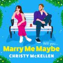 Marry Me...Maybe? - A gorgeously funny, fake-fiancé romantic comedy from Christy McKellen for summer 2024 (Unabridged) Audiobook