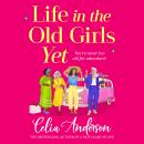 Life in the Old Girls Yet - A BRAND NEW heartwarming story of friendship and fresh starts from bestseller Celia Anderson for 2026 (Unabridged) Audiobook