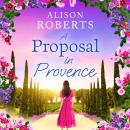 A Proposal in Provence - A BRAND NEW feel-good romance set in sun-drenched Provence from Alison Roberts (Unabridged) Audiobook