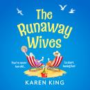 The Runaway Wives - A BRAND NEW brilliantly funny story of women behaving badly from Karen King for 2025 (Unabridged) Audiobook