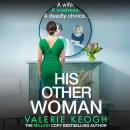 His Other Woman - A BRAND NEW addictive, twist-filled thriller from Valerie Keogh, author of NUMBER ONE BESTSELLER The Nurse (Unabridged) Audiobook