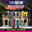 The New Neighbour - The BRAND NEW must-read psychological thriller from Valerie Keogh, bestselling author of THE NURSE (Unabridged) Audiobook