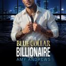 Blue Collar Billionaire - The brand new secret billionaire romance from USA Today Bestseller Amy Andrews for 2025 (Unabridged) Audiobook