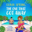 One That Got Away - A BRAND NEW absolutely gorgeous, hilarious romantic comedy from BESTSELLER Olivia Spring for 2024 (Unabridged) Audiobook