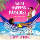 What Happens in Paradise - The Love Hotel - A BRAND NEW forced proximity, opposites attract, spicy destination romance from Olivia Spring for 2025 (Unabridged) Audiobook