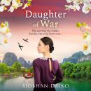 Daughter of War - An utterly unforgettable, sweeping historical fiction novel from BESTSELLER Siobhan Daiko for 2024 (Unabridged) Audiobook