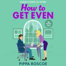 How to Get Even - A MESSY and spicy workplace romance read by Pippa Roscoe for 2025 (Unabridged) Audiobook