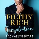 Filthy Rich Temptation - The steamy and seductive new billionaire romance from Rachael Stewart for 2025 (Unabridged) Audiobook