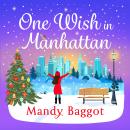 One Wish in Manhattan - A gorgeously festive romance from BESTSELLER Mandy Baggot for 2024 (Unabridged) Audiobook