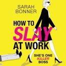 How to Slay at Work - The BRAND NEW darkly funny, twisted thriller from BESTSELLER Sarah Bonner for 2024 (Unabridged) Audiobook
