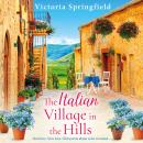 The Italian Village in the Hills - Escape to Italy for a gorgeous story of self-discovery in the BRAND NEW romance from Victoria Springfield for 2026 (Unabridged) Audiobook
