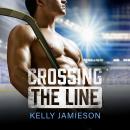 Crossing the Line - A BRAND NEW brother's best friend Hockey Romance for 2025 (Unabridged) Audiobook