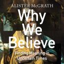 Why We Believe: Finding Meaning in Uncertain Times Audiobook