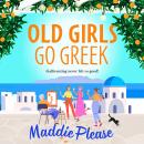 Old Girls Go Greek - A BRAND NEW uplifting, joy-filled read to brighten your year from Maddie Please (Unabridged) Audiobook