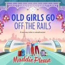 Old Girls Go Off the Rails - A BRAND NEW feel-good story of friendship, mischief and adventure for 2026 (Unabridged) Audiobook
