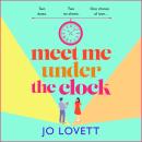 Meet Me Under the Clock - A BRAND NEW feel-good, uplifting romantic comedy from Jo Lovett (Unabridged) Audiobook