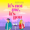 It's Not Me, It's You - A BRAND NEW rom-com from Jo Lovett for 2025 (Unabridged) Audiobook