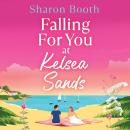 Falling For You at Kelsea Sands  - A BRAND NEW summer romance set in a beautiful coastal village from Sharon Booth for 2026 (Unabridged) Audiobook