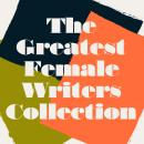 Cover of The Greatest Female Writers Classics Collection: 19 Books from Willa Carter; Mary Shelley; Virginia Woolf; Elizabeth Gaskell; Nella Larsen; Jane Austen; Edith Wharton; Agatha Christie; the Brontës; & More: A Vindication of the Rights of Woman; Death Comes for