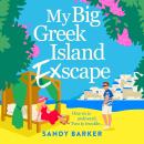 My Big Greek Island Ex-Scape - Your next beach read: A BRAND NEW sun-kissed romantic comedy from bestseller Sandy Barker for 2026 (Unabridged) Audiobook