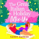 The Great Italian Holiday Mix-up - The hilarious BRAND NEW sun-soaked romance from Sandy Barker for 2026 (Unabridged) Audiobook