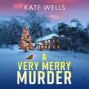 A Very Merry Murder - An addictive, festive cozy mystery from Kate Wells (Unabridged) Audiobook
