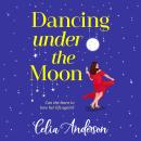 Dancing Under the Moon - A feel-good read, uplifting read from Celia Anderson (Unabridged) Audiobook