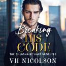 Breaking His Code  - A BRAND NEW spicy billionaire romance of secrets and desire for 2026 (Unabridged) Audiobook
