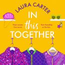 In This Together - An unforgettable novel of secrets, lies and and the true meaning of friendship by Laura Carter (Unabridged) Audiobook
